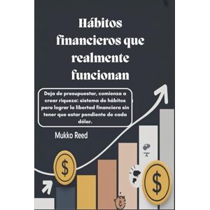 Reed, Mukko Hábitos financieros que realmente funcionan: Deja de presupuestar, comienza a crear riqueza: sistema de hábitos para lograr la libertad financiera sin tener que estar pendiente de cada dólar. Reed, Mukko Hábitos financieros que realmente funcionan: Deja de presupuestar, comienza a crear riqueza: sistema de hábitos para lograr la libertad financiera sin tener que estar pendiente de cada dólar.