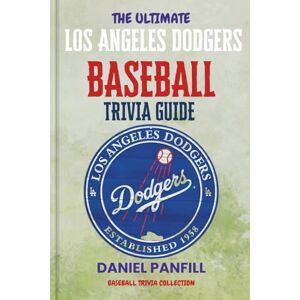 PANFILL, DANIEL The Ultimate Los Angeles Dodgers Baseball Trivia Guide: A Complete Baseball Quiz Book Packed with Surprising Stats and Stories (Baseball Trivia Collection) PANFILL, DANIEL The Ultimate Los Angeles Dodgers Baseball Trivia Guide: A Complete Baseball Quiz Book Packed with Surprising Stats and Stories (Baseball Trivia Collection)