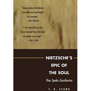 Seung, T. K. Nietzsche's Epic of the Soul: Thus Spoke Zarathustra: Thus Spoke Zarathustra Seung, T. K. Nietzsche's Epic of the Soul: Thus Spoke Zarathustra: Thus Spoke Zarathustra