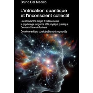 Del Medico, Bruno L'intrication quantique et l'inconscient collectif. Deuxième édition, considérablement aug-mentée: Une introduction simple à l'alliance entre la ... de Bruno Del Medico en français. (FRA)) Del Medico, Bruno L'intrication quantique et l'inconscient collectif. Deuxième édition, considérablement aug-mentée: Une introduction simple à l'alliance entre la ... de Bruno Del Medico en français. (FRA))