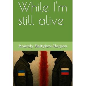 Saltykov-Karpov, Anatoly While I'm still alive Saltykov-Karpov, Anatoly While I'm still alive