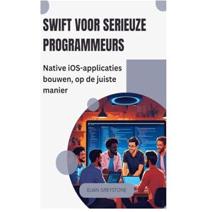 Greystone, Elian Swift voor serieuze programmeurs: Native iOS-applicaties bouwen, op de juiste manier Greystone, Elian Swift voor serieuze programmeurs: Native iOS-applicaties bouwen, op de juiste manier