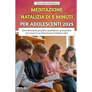 Annabelle, Williams Meditazione Natalizia Di 5 Minuti Per Adolescenti 2025: Brevi devozioni, preghiere quotidiane e passi pratici per vivere la tua fede durante il Natale e oltre Annabelle, Williams Meditazione Natalizia Di 5 Minuti Per Adolescenti 2025: Brevi devozioni, preghiere quotidiane e passi pratici per vivere la tua fede durante il Natale e oltre