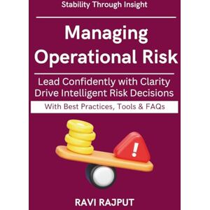 RAJPUT, RAVI Managing Operational Risk: Tools for Leaders & Boards Operational Risk in Action Organizational resilience model Digital continuity readiness Strategic risk evolution RAJPUT, RAVI Managing Operational Risk: Tools for Leaders & Boards Operational Risk in Action Organizational resilience model Digital continuity readiness Strategic risk evolution