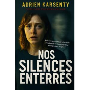 Karsenty, Adrien Nos Silences Enterrés: Et si vos souvenirs les plus chers n'étaient qu'un mensonge pour vous protéger du pire ? Karsenty, Adrien Nos Silences Enterrés: Et si vos souvenirs les plus chers n'étaient qu'un mensonge pour vous protéger du pire ?