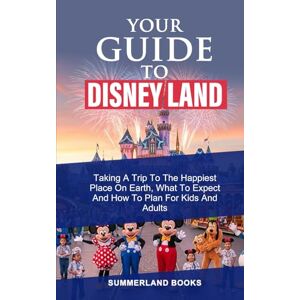 Books, Summerland YOUR GUIDE TO DISNEY LAND: TAKING A TRIP TO THE HAPPIEST PLACE ON EARTH, WHAT TO EXPECT AND HOW TO PLAN FOR KIDS AND ADULTS Books, Summerland YOUR GUIDE TO DISNEY LAND: TAKING A TRIP TO THE HAPPIEST PLACE ON EARTH, WHAT TO EXPECT AND HOW TO PLAN FOR KIDS AND ADULTS