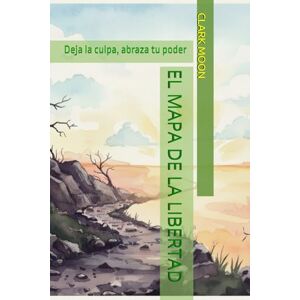 MOON, CLARK EL MAPA DE LA LIBERTAD: Deja la culpa, abraza tu poder MOON, CLARK EL MAPA DE LA LIBERTAD: Deja la culpa, abraza tu poder