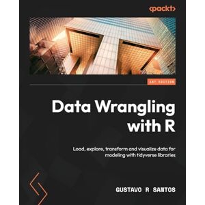Santos, Gustavo R Data Wrangling with R: Load, explore, transform and visualize data for modeling with tidyverse libraries Santos, Gustavo R Data Wrangling with R: Load, explore, transform and visualize data for modeling with tidyverse libraries