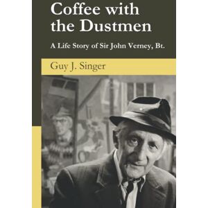 Singer, Guy J. Coffee with the Dustmen: A Life Story of Sir John Verney Bt. Singer, Guy J. Coffee with the Dustmen: A Life Story of Sir John Verney Bt.