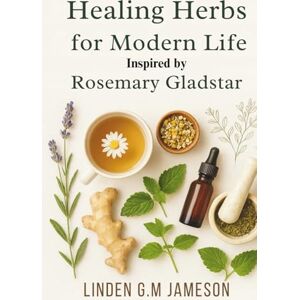 Jameson, Linden G.M Healing Herbs for Modern Life Life Inspired by Rosemary Gladstar: Natural Remedies to Relieve Stress, Improve Sleep, and Boost Wellness Jameson, Linden G.M Healing Herbs for Modern Life Life Inspired by Rosemary Gladstar: Natural Remedies to Relieve Stress, Improve Sleep, and Boost Wellness