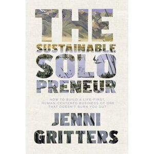 Gritters, Jenni The Sustainable Solopreneur: How to build a life-first, human-centered business of one that doesn't burn you out Gritters, Jenni The Sustainable Solopreneur: How to build a life-first, human-centered business of one that doesn't burn you out