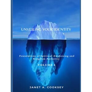Cooksey, Janet A Unveiling Your Identity Volume 1: Foundations of Spiritual Awakening and Kingdom Authority (Unveiling Your Identity Revamped Series) Cooksey, Janet A Unveiling Your Identity Volume 1: Foundations of Spiritual Awakening and Kingdom Authority (Unveiling Your Identity Revamped Series)