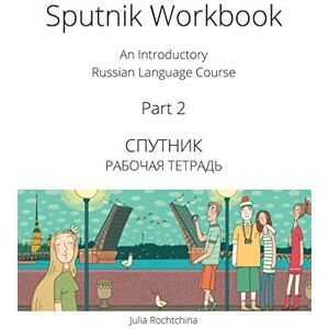 Rochtchina, Dr. Julia Sputnik Workbook: An Introductory Russian Language Course, Part 2 Rochtchina, Dr. Julia Sputnik Workbook: An Introductory Russian Language Course, Part 2