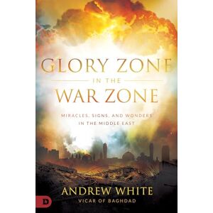 White, Andrew Glory Zone in the War Zone: Miracles, Signs, and Wonders in the Middle East White, Andrew Glory Zone in the War Zone: Miracles, Signs, and Wonders in the Middle East