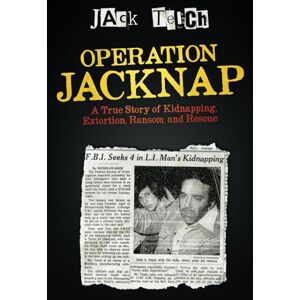 Teich, Jack Operation Jacknap: A True Story of Kidnapping, Extortion, Ransom, and Rescue Teich, Jack Operation Jacknap: A True Story of Kidnapping, Extortion, Ransom, and Rescue