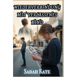 Sarah Kate Wiederverbindung mit Verlassenes Kind: Eine wahre Geschichte von Reue, Erlösung und Wiederverbindung ( BOOKS) Sarah Kate Wiederverbindung mit Verlassenes Kind: Eine wahre Geschichte von Reue, Erlösung und Wiederverbindung ( BOOKS)