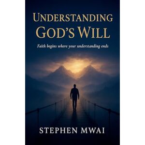 Mwai, Stephen Understanding God's Will Mwai, Stephen Understanding God's Will