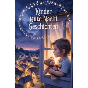 Nawratil, Kai Kinder Gute-Nacht-Geschichten Emotionale Einschlafgeschichten für Kinder ab 3 Jahren: Gute-Nacht-Geschichten" ist eine liebevoll gestaltete Sammlung emotionaler Einschlafgeschichten Nawratil, Kai Kinder Gute-Nacht-Geschichten Emotionale Einschlafgeschichten für Kinder ab 3 Jahren: Gute-Nacht-Geschichten" ist eine liebevoll gestaltete Sammlung emotionaler Einschlafgeschichten