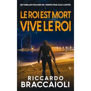 Braccaioli, Riccardo Le Roi est Mort, Vive le Roi: Un thriller policier de l’inspecteur Álex Cortés: 10 (Inspecteur Álex Cortés Roman noir, thriller, policier, crime et mystère) Braccaioli, Riccardo Le Roi est Mort, Vive le Roi: Un thriller policier de l’inspecteur Álex Cortés: 10 (Inspecteur Álex Cortés Roman noir, thriller, policier, crime et mystère)