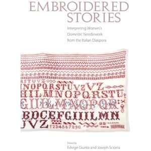 Embroidered Stories: Interpreting Women's Domestic Needlework from the Italian Diaspora Embroidered Stories: Interpreting Women's Domestic Needlework from the Italian Diaspora