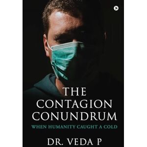 Dr. Veda P The Contagion Conundrum: When Humanity Caught a Cold Dr. Veda P The Contagion Conundrum: When Humanity Caught a Cold