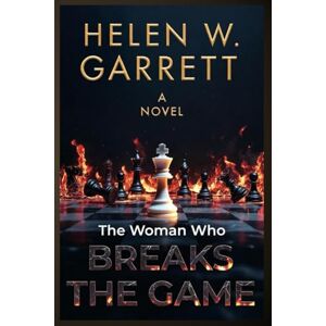 W. Garrett, Helen THE WOMAN WHO BREAKS THE GAME: How to Win When the Rules Were Never Made for You W. Garrett, Helen THE WOMAN WHO BREAKS THE GAME: How to Win When the Rules Were Never Made for You