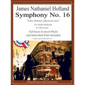 Holland, James Nathaniel Symphony No. 16: Some Summer Afternoon Jazz for Small Orchestra, Full Score and Instrument Parts: 26 (Symphonies for Orchestra of James Nathaniel Holland) Holland, James Nathaniel Symphony No. 16: Some Summer Afternoon Jazz for Small Orchestra, Full Score and Instrument Parts: 26 (Symphonies for Orchestra of James Nathaniel Holland)