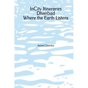Chaddha, Ashish InCity Itineraries Dhanbad Where the Earth Listens Chaddha, Ashish InCity Itineraries Dhanbad Where the Earth Listens