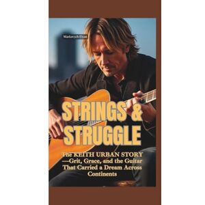 Elyan, Markovych STRINGS & STRUGGLE: The Keith Urban Story—Grit, Grace, and the Guitar That Carried a Dream Across Continents Elyan, Markovych STRINGS & STRUGGLE: The Keith Urban Story—Grit, Grace, and the Guitar That Carried a Dream Across Continents