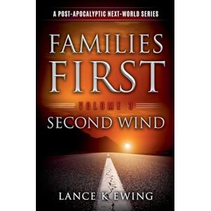 Ewing, Lance K Families First: A Post-Apocalyptic Next-World Series Volume 3 Second Wind Ewing, Lance K Families First: A Post-Apocalyptic Next-World Series Volume 3 Second Wind