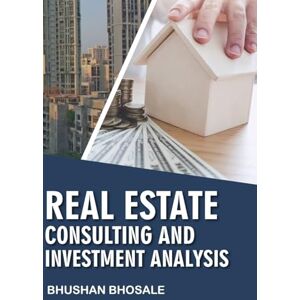 Bhosale, Bhushan Real Estate Consulting and Investment Analysis Bhosale, Bhushan Real Estate Consulting and Investment Analysis