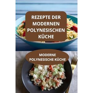AHOLOUKPE, Herve REZEPTE DER MODERNEN POLYNESISCHEN KÜCHE: MODERNE POLYNESISCHE KÜCHE Traditionelle polynesische Gerichte Polynesische Küche für Anfänger AHOLOUKPE, Herve REZEPTE DER MODERNEN POLYNESISCHEN KÜCHE: MODERNE POLYNESISCHE KÜCHE Traditionelle polynesische Gerichte Polynesische Küche für Anfänger