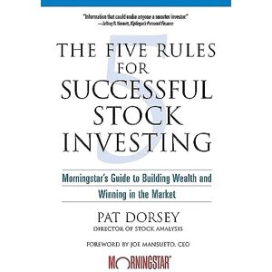 Dorsey, Pat The Five Rules Successful Stock Investing: Morningstar's Guide to Building Wealth and Winning in the Market Dorsey, Pat The Five Rules Successful Stock Investing: Morningstar's Guide to Building Wealth and Winning in the Market