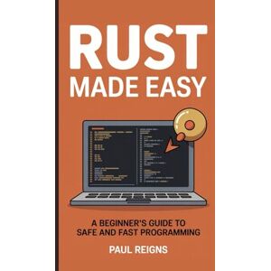 Reigns, Paul Rust Made Easy: A Beginner's Guide to Safe and Fast Programming (Logic Flow Series) Reigns, Paul Rust Made Easy: A Beginner's Guide to Safe and Fast Programming (Logic Flow Series)