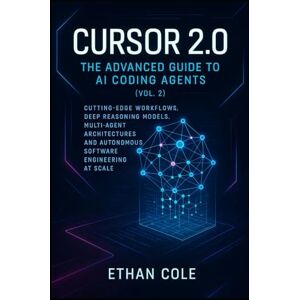 Cole, Ethan Cursor 2.0: The Advanced Guide to AI Coding Agents (Vol. 2): Cutting-Edge Workflows, Deep Reasoning Models, Multi-Agent Architectures, and Autonomous Software Engineering at Scale Cole, Ethan Cursor 2.0: The Advanced Guide to AI Coding Agents (Vol. 2): Cutting-Edge Workflows, Deep Reasoning Models, Multi-Agent Architectures, and Autonomous Software Engineering at Scale