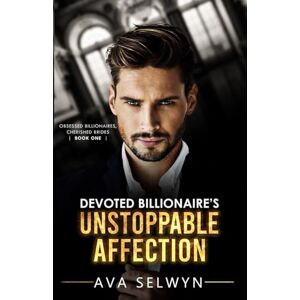 Selwyn, Ava Devoted Billionaire’s Unstoppable Affection (Obsessed Billionaires, Cherished Brides Series #1) Selwyn, Ava Devoted Billionaire’s Unstoppable Affection (Obsessed Billionaires, Cherished Brides Series #1)