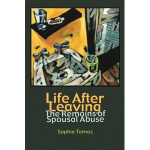 Tamas, Sophie Life After Leaving: The Remains of Spousal Abuse (Writing Lives: Ethnographic Narratives) Tamas, Sophie Life After Leaving: The Remains of Spousal Abuse (Writing Lives: Ethnographic Narratives)
