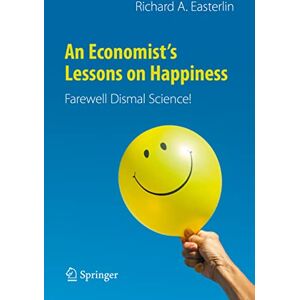 Easterlin, Richard A. An Economist’s Lessons on Happiness: Farewell Dismal Science! Easterlin, Richard A. An Economist’s Lessons on Happiness: Farewell Dismal Science!