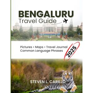 CARILLO, STEVEN L Bengaluru Travel Guide 2025: Discover the Top Attractions, Hidden Gems, Street Food Hotspots, Day Trips, Cultural Festivals, and Essential Travel Tips to Explore Bengaluru Like a Local in 2025 CARILLO, STEVEN L Bengaluru Travel Guide 2025: Discover the Top Attractions, Hidden Gems, Street Food Hotspots, Day Trips, Cultural Festivals, and Essential Travel Tips to Explore Bengaluru Like a Local in 2025