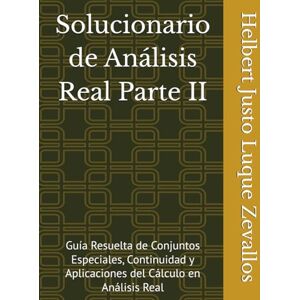 Luque Zevallos, Helbert Justo Solucionario de Análisis Real Parte II: Guía Resuelta de Conjuntos Especiales, Continuidad y Aplicaciones del Cálculo en Análisis Real (Solucionarios Matemáticas Posgrado) Luque Zevallos, Helbert Justo Solucionario de Análisis Real Parte II: Guía Resuelta de Conjuntos Especiales, Continuidad y Aplicaciones del Cálculo en Análisis Real (Solucionarios Matemáticas Posgrado)
