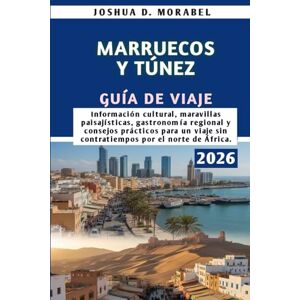 Morabel, Joshua D. MARRUECOS Y TÚNEZ GUÍA DE VIAJE 2026: Información cultural, maravillas paisajísticas, gastronomía regional y consejos prácticos para un viaje sin contratiempos por el norte de África. Morabel, Joshua D. MARRUECOS Y TÚNEZ GUÍA DE VIAJE 2026: Información cultural, maravillas paisajísticas, gastronomía regional y consejos prácticos para un viaje sin contratiempos por el norte de África.