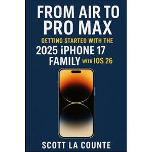 Scott From Air to Pro Max: Getting Started With the 2025 iPhone 17 Family with iOS 26 Scott From Air to Pro Max: Getting Started With the 2025 iPhone 17 Family with iOS 26
