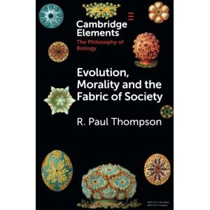 Thompson, R. Paul Evolution, Morality and the Fabric of Society (Elements in the Philosophy of Biology) Thompson, R. Paul Evolution, Morality and the Fabric of Society (Elements in the Philosophy of Biology)