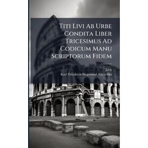 Livy Titi Livi Ab Urbe Condita Liber Tricesimus Ad Codicum Manu Scriptorum Fidem Livy Titi Livi Ab Urbe Condita Liber Tricesimus Ad Codicum Manu Scriptorum Fidem