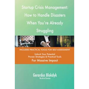 Gerardus Blokdyk - The Art of Service Startup Crisis Management: How to Handle Disasters When You're Already Struggling Gerardus Blokdyk - The Art of Service Startup Crisis Management: How to Handle Disasters When You're Already Struggling