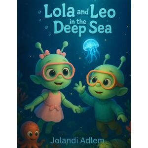 Adlem, Jolandi Lola and Leo in the Deep Sea: A gentle underwater adventure about courage, kindness, and finding light in the dark. (Lola and Leo Adventures) Adlem, Jolandi Lola and Leo in the Deep Sea: A gentle underwater adventure about courage, kindness, and finding light in the dark. (Lola and Leo Adventures)