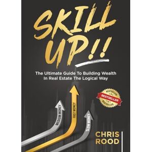 Rood, Chris Skill Up!!: The Ultimate Guide To Building Wealth In Real Estate The Logical Way Rood, Chris Skill Up!!: The Ultimate Guide To Building Wealth In Real Estate The Logical Way