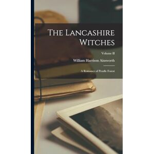Ainsworth, William Harrison The Lancashire Witches: A Romance of Pendle Forest; Volume II Ainsworth, William Harrison The Lancashire Witches: A Romance of Pendle Forest; Volume II