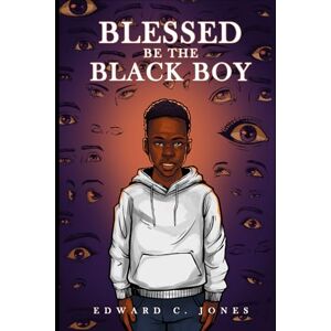 Jones, Edward C. Blessed Be the Black Boy Jones, Edward C. Blessed Be the Black Boy