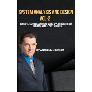 Mishra, Anshuman System analysis and design VOL-2: Concepts techniques and real world applications for bca BBA mca MBA& IT professionals (computer science elective) Mishra, Anshuman System analysis and design VOL-2: Concepts techniques and real world applications for bca BBA mca MBA& IT professionals (computer science elective)